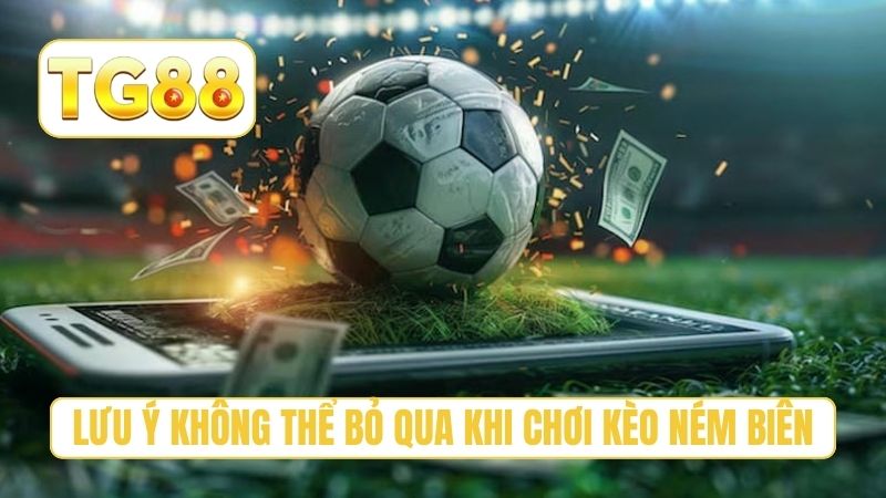 Lưu ý không thể bỏ qua khi chơi kèo ném biên